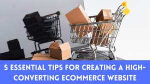 5 Essential Tips for Creating a High-Converting Ecommerce Website